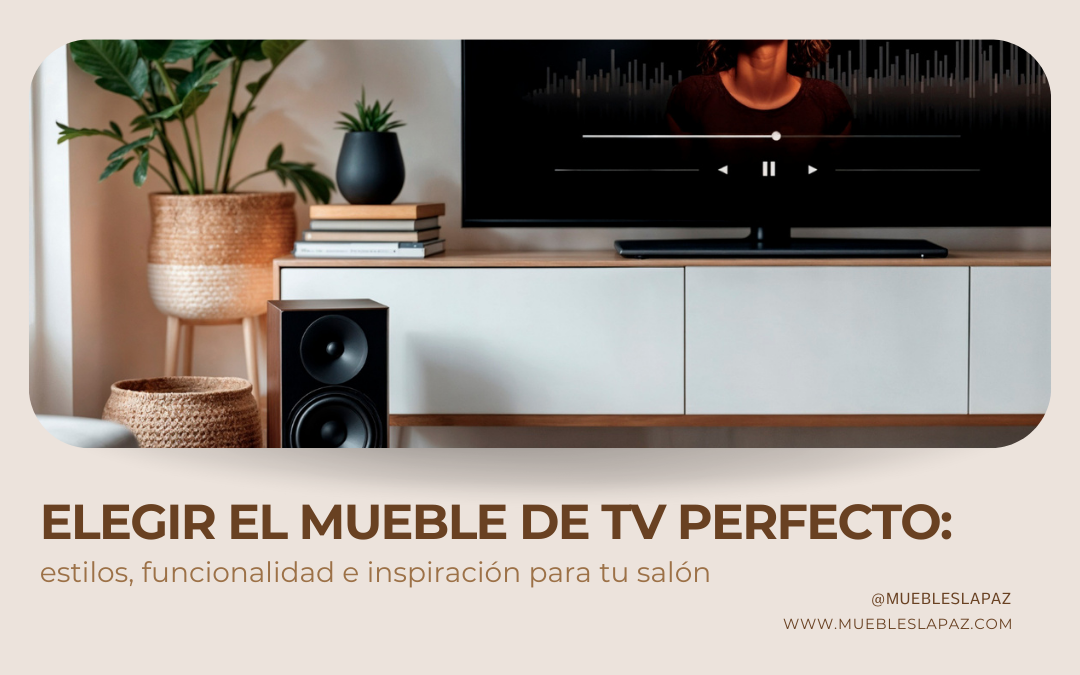 Elegir el mueble de TV perfecto: estilos, funcionalidad e inspiración para tu salón