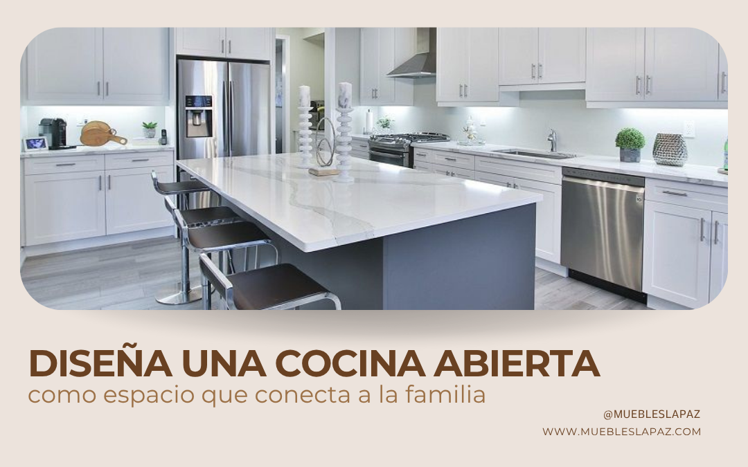 Diseña una cocina abierta como espacio que conecta a la familia