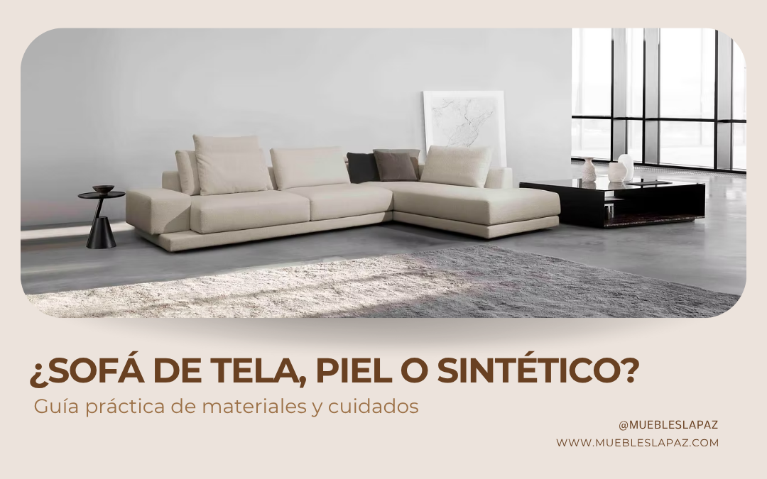 ¿Sofá de tela, piel o sintético? Guía práctica de materiales y cuidados
