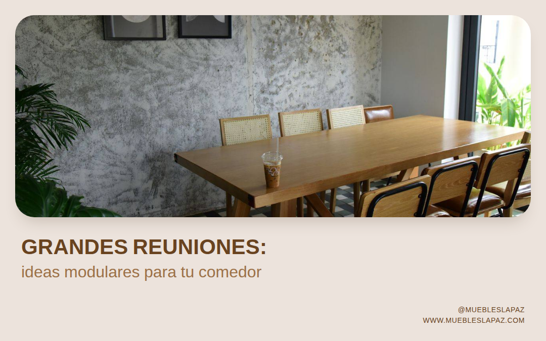 Adaptar tu comedor a las grandes reuniones familiares: ideas modulares y consejos para optimizar el espacio