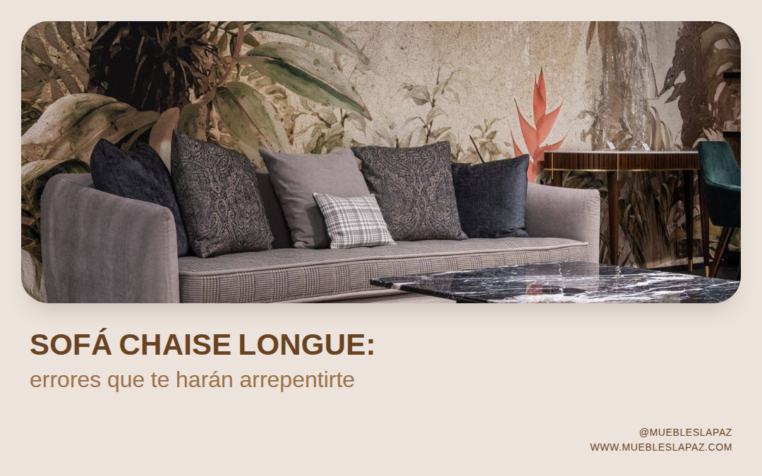 Sofá chaise longue: posibles errores que te harían arrepentirte